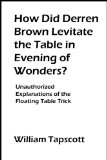 How Did Derren Brown Levitate the Table in Evening of Wonders?: Unauthorized Explanations of the Floating Table Trick [Article]