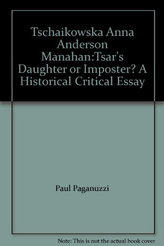 Tschaikowska Anna Anderson Manahan:Tsar's Daughter or Imposter? A Historical Critical Essay