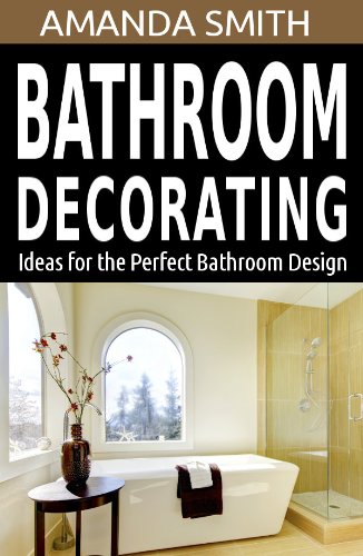 Bathroom Decorating Ideas for the Perfect Bathroom Design (Bathroom DIY Series Book 2)