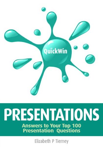 Quick Win Presentations: Answers to Your Top 100 Presentation Questions