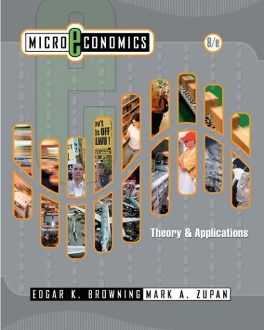 Microeconomics: Theory & Applications 8th Edition by Browning, Edgar K.; Zupan, Mark A. published by Wiley Hardcover