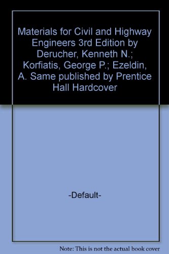 Materials for Civil and Highway Engineers 3rd Edition by Derucher, Kenneth N.; Korfiatis, George P.; Ezeldin, A. Same published by Prentice Hall Hardcover