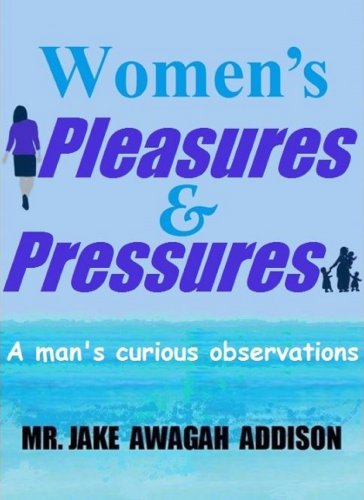 Women's Pleasures & Pressures: A man's curious observations