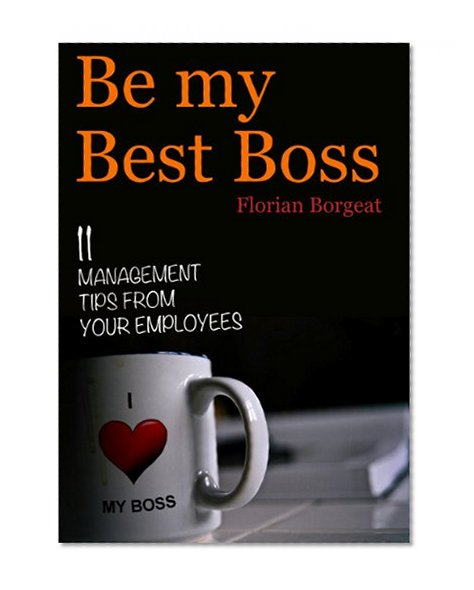 Be My Best Boss - 11 management tips from your employees
