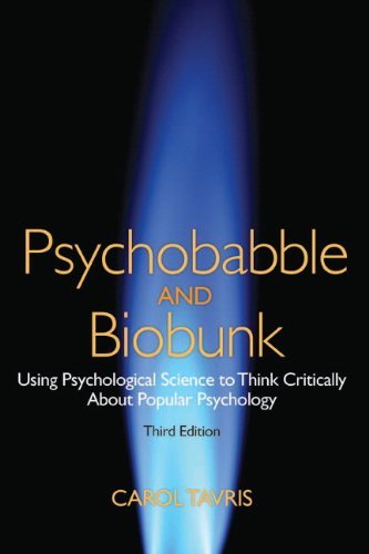 By Carol Tavris: Psychobabble and Biobunk: Using Psychological Science to Think Critically About Popular Psychology (3rd Edition) Third (3rd) Edition
