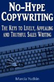 No-Hype Copywriting: The Keys to Lively, Appealing and Truthful Sales Writing