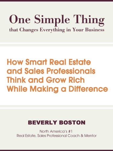 One Simple Thing That Changes Everything in Your Business: How Smart Real Estate and Sales Professionals Think and Grow Rich While Making a Difference