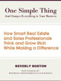 One Simple Thing That Changes Everything in Your Business: How Smart Real Estate and Sales Professionals Think and Grow Rich While Making a Difference