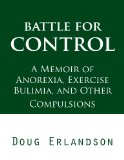 Battle for Control: A Memoir of Anorexia, Exercise Bulimia, and Other Compulsions