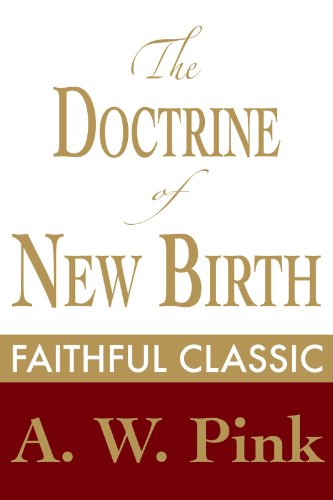 The Doctrine of New Birth (Arthur Pink Collection Book 14)