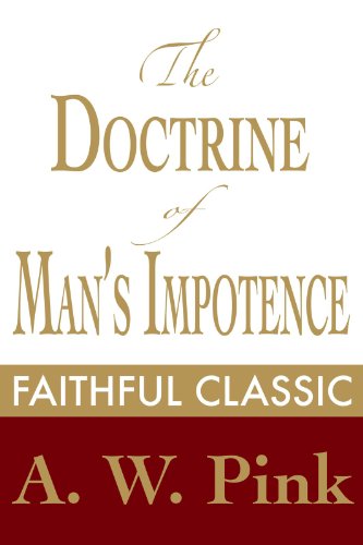 The Doctrine of Man's Impotence (Arthur Pink Collection Book 13)