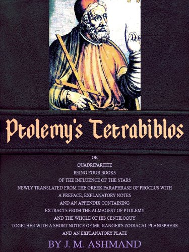 Ptolemy's Tetrabiblos: Quadripartite, Being Four Parts of the Influence of the Stars