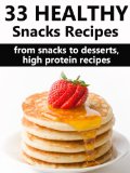 33 Healthy Snack Recipes: Healthy Low Fat, High Protein Recipes To Help You Lose Weight
