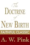 The Doctrine of New Birth (Arthur Pink Collection Book 14)
