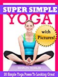 Super Simple Yoga - 20 Simple Yoga Poses to Start Looking Great!