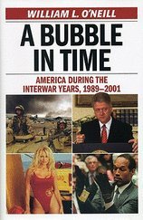Bubble in Time- America During the Interwar Years, 1989-2001 (09) by O'Neill, William L [Hardcover (2009)]