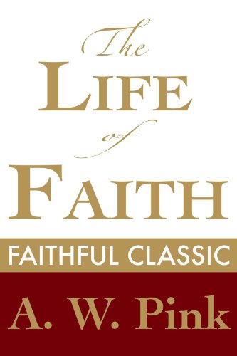 The Life of Faith (Arthur Pink Collection Book 38)