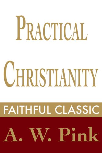 Practical Christianity (Arthur Pink Collection Book 40)