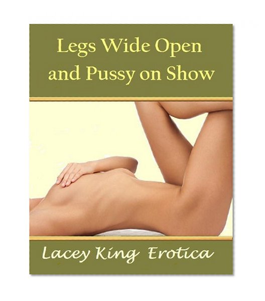 Legs Wide Open and Pussy on Show (Legs Wide Open Series Book 2)