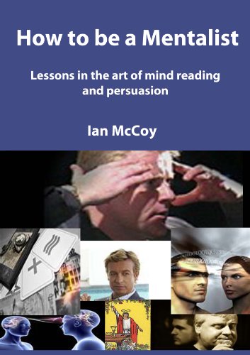 How to be a Mentalist: Lessons in the art of Mind Reading and Persuasion