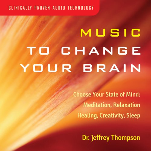 Music to Change Your Brain: Choose Your State of Mind: Meditation, Relaxation, Creativity, Healing, or Sleep