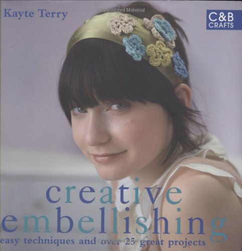 Creative Embellishing: Easy Techniques and Over 25 Great Projects (C&B Crafts)