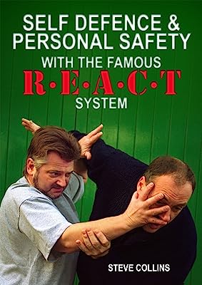 Self Defence: Techniques And Tactics. Personal Safety. How To Protect Yourself With The REACT Self Defence System (Steve Collins REACT Self Defense Library Book 1)
