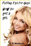 Flirting Tips For Guys – How To Get A Girlfriend (How to Flirt)