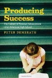 Producing Success: The Culture of Personal Advancement in an American High School By Peter Demerath