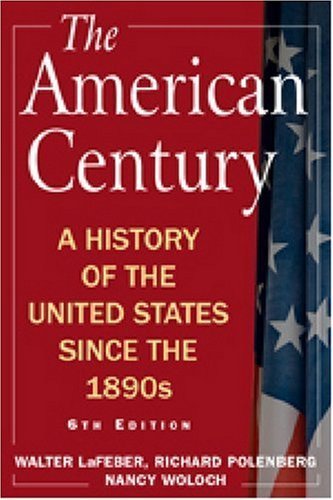 The American Century: A History of the United States Since the 1890s 6th Edition by LaFeber, Walter; Polenberg, Richard; Woloch, Nancy published by M.E.Sharpe
