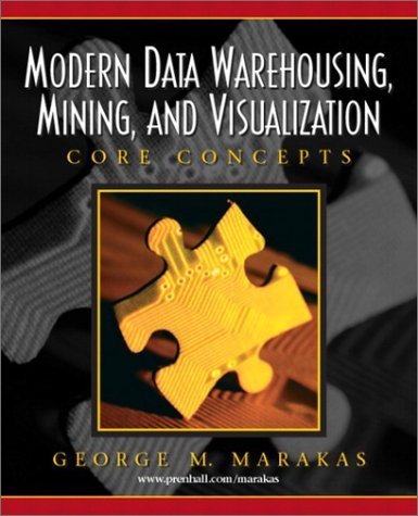 Modern Data Warehousing, Mining, and Visualization: Core Concepts 1st Edition by Marakas, George M. published by Prentice Hall