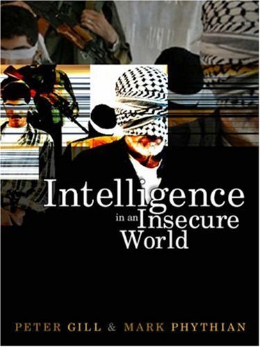 Intelligence in an Insecure World 1st Edition by Gill, Peter; Phythian, Mark published by Polity