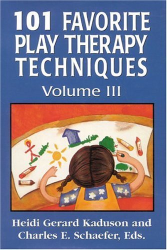 101 Favorite Play Therapy Techniques, Vol. 3 1st Edition by Kaduson, Heidi; Schaefer, Charles published by Jason Aronson, Inc.
