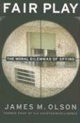 Fair Play: The Moral Dilemmas of Spying 1st Edition by Olson, James M. published by Potomac Books Inc.