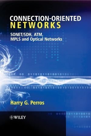 Connection-Oriented Networks: SONET/SDH, ATM, MPLS and Optical Networks 1st Edition by Perros, Harry G. published by Wiley