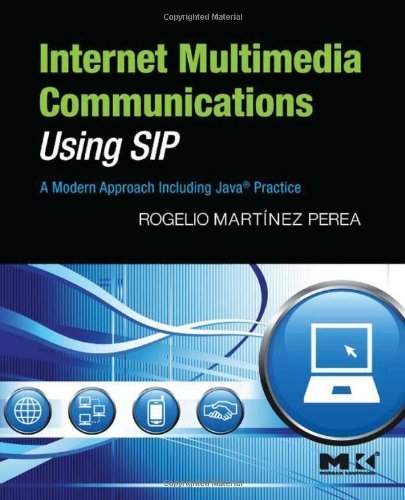 Internet Multimedia Communications Using SIP: A Modern Approach Including Java® Practice (The Morgan Kaufmann Series in Networking) 1st Edition by Perea, Rogelio Martinez published by Morgan Kaufmann