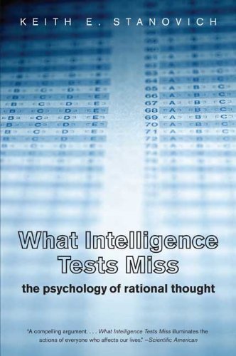 What Intelligence Tests Miss: The Psychology of Rational Thought by Stanovich, Keith E. published by Yale University Press