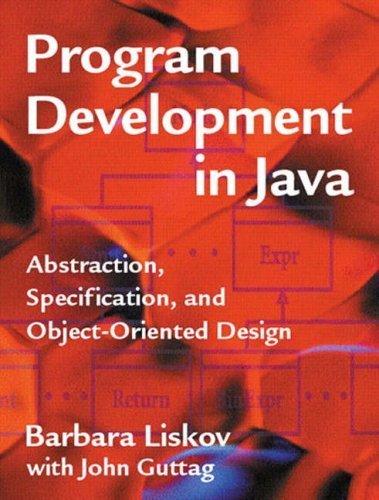 Program Development in Java: Abstraction, Specification, and Object-Oriented Design 1st Edition by Liskov, Barbara; Guttag, John published by Addison-Wesley Professional