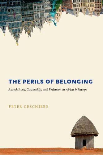 The Perils of Belonging: Autochthony, Citizenship, and Exclusion in Africa and Europe By Peter Geschiere