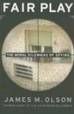 Fair Play: The Moral Dilemmas of Spying 1st Edition by Olson, James M. published by Potomac Books Inc.