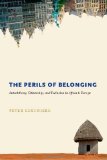The Perils of Belonging: Autochthony, Citizenship, and Exclusion in Africa and Europe By Peter Geschiere