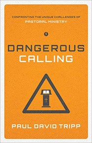 Dangerous Calling: Confronting the Unique Challenges of Pastoral Ministry
