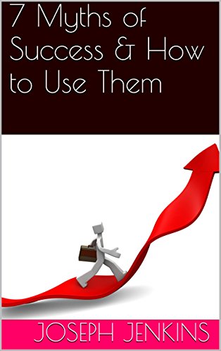 7 Myths of Success  & How to Use Them