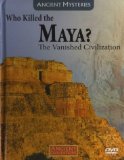Ancient Mysteries - Who Killed the Maya?: The Vanished Civilization (with DVD, NTSC) (Ancient Civilizations, Volume 6)