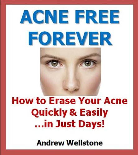 Acne Free Forever: How to Erase Your Acne Quickly and Easily...in Just Days!