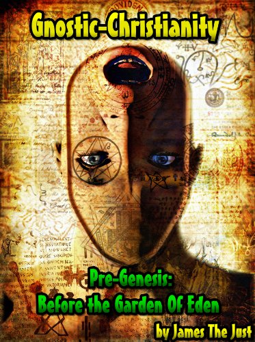 Gnostic-Christianity Pre-Genesis: Before the Garden Of Eden: The Unknown Gnostic Scriptures of Jesus Christ