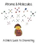 Atoms and Molecules - A Child's Guide to Chemistry