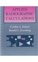 Applied Radiographic Calculations, 1e by RT(R), Cynthia A. Dennis; FACR, Ronald L. Eisenberg MD JD published by Saunders Spiral-bound