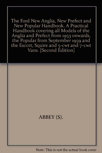 The Ford New Anglia, New Prefect and New Popular Handbook. A Practical Handbook covering all Models of the Anglia and Prefect from 1953 onwards, the Popular from September 1959 and the Escort, Squire and 5-cwt and 7-cwt Vans. [Second Edition]