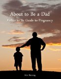 About to be a Dad: Father to be guide to pregnancy (How to be a good father Book 1)